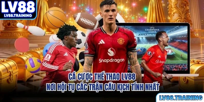 Cá Cược Thể Thao LV88 - Nơi Hội Tụ Các Trận Cầu Kịch Tính Nhất