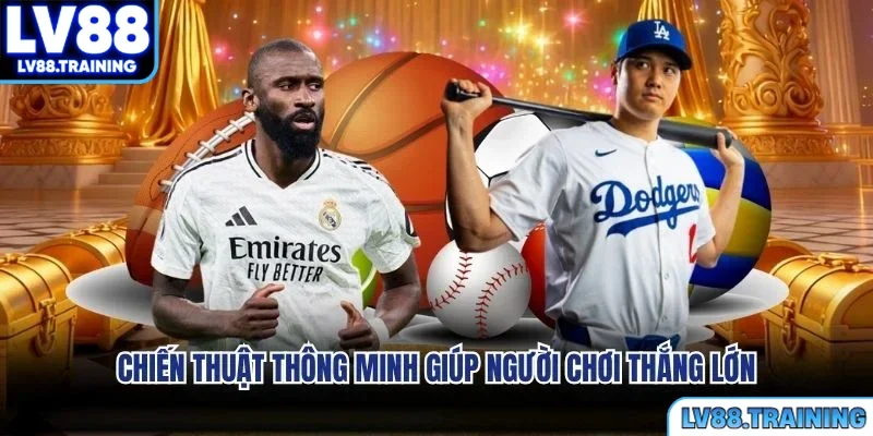 Chiến thuật thông minh giúp người chơi thắng lớn