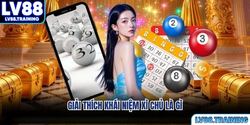 Giải thích khái niệm xì chủ là gì