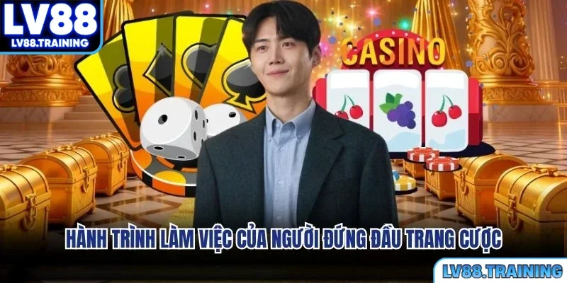 Hành trình làm việc của người đứng đầu trang cược