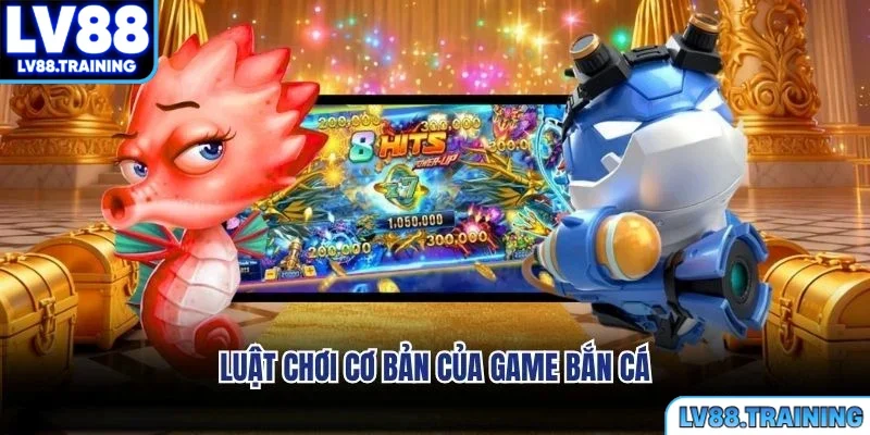 Luật chơi cơ bản của game bắn cá