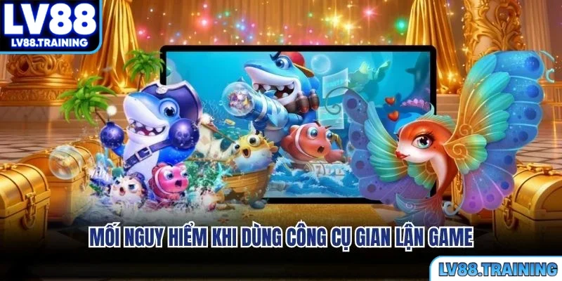 Mối nguy hiểm khi dùng công cụ gian lận game