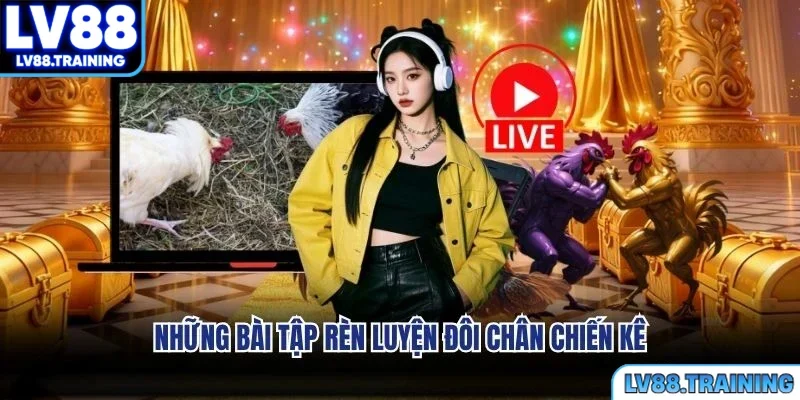 Những bài tập rèn luyện đôi chân chiến kê