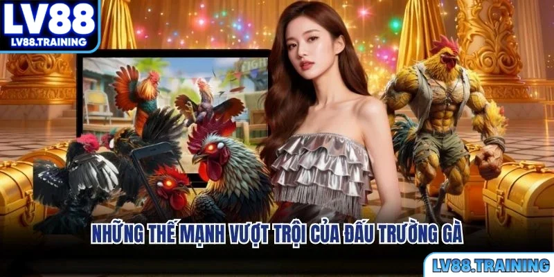 Những thế mạnh vượt trội của đấu trường gà