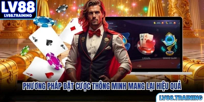 Phương pháp đặt cược thông minh mang lại hiệu quả