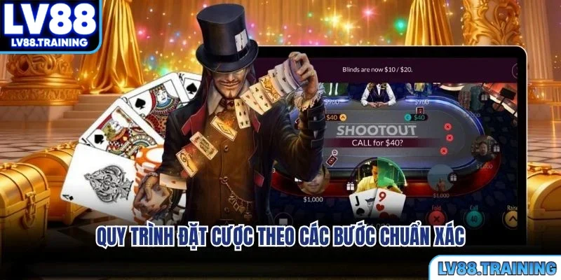 Quy trình đặt cược theo các bước chuẩn xác