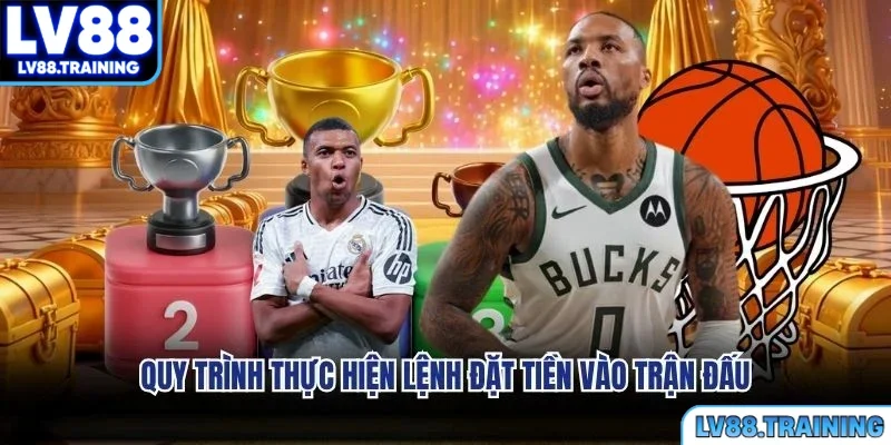 Quy trình thực hiện lệnh đặt tiền vào trận đấu