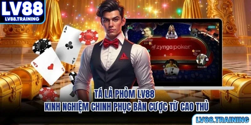 Tá Lả Phỏm LV88 - Kinh Nghiệm Chinh Phục Bàn Cược Từ Cao Thủ