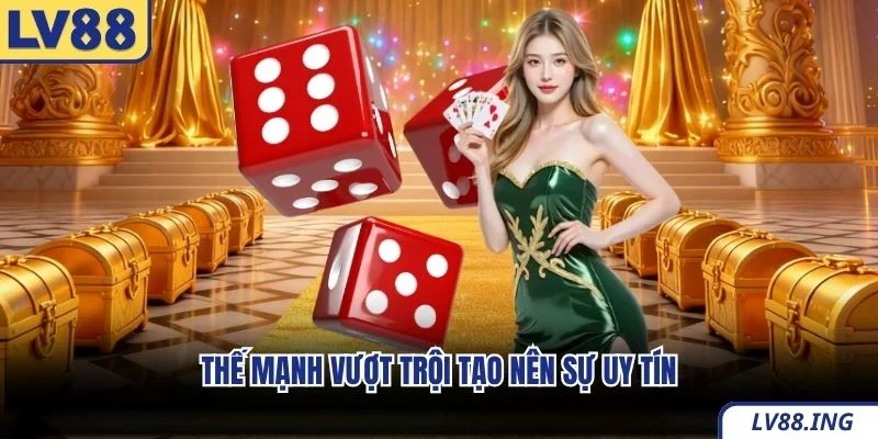 Thế mạnh vượt trội tạo nên sự uy tín