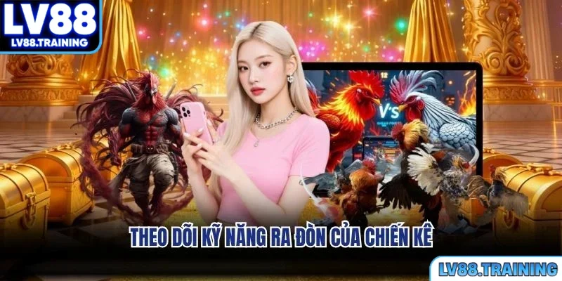 Theo dõi kỹ năng ra đòn của chiến kê