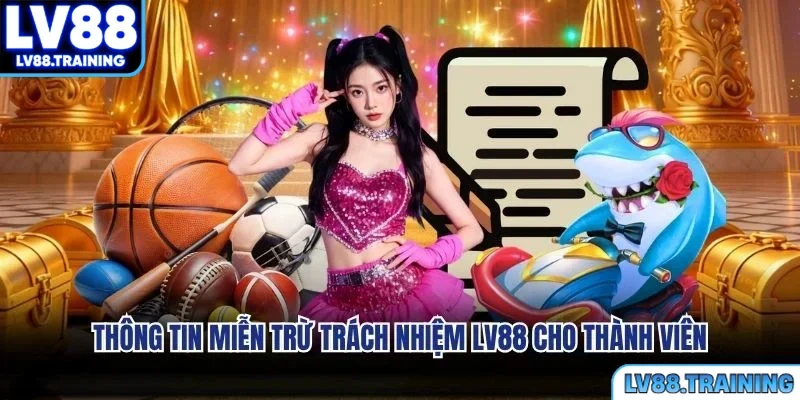 Thông tin miễn trừ trách nhiệm LV88 cho thành viên