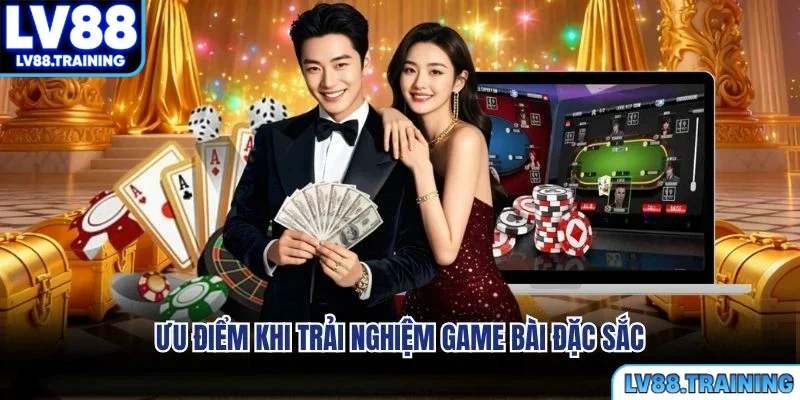 Ưu điểm khi trải nghiệm game bài đặc sắc