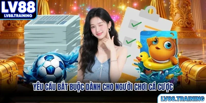 Yêu cầu bắt buộc dành cho người chơi cá cược